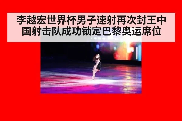 李越宏世界杯男子速射再次封王中国射击队成功锁定巴黎奥运席位